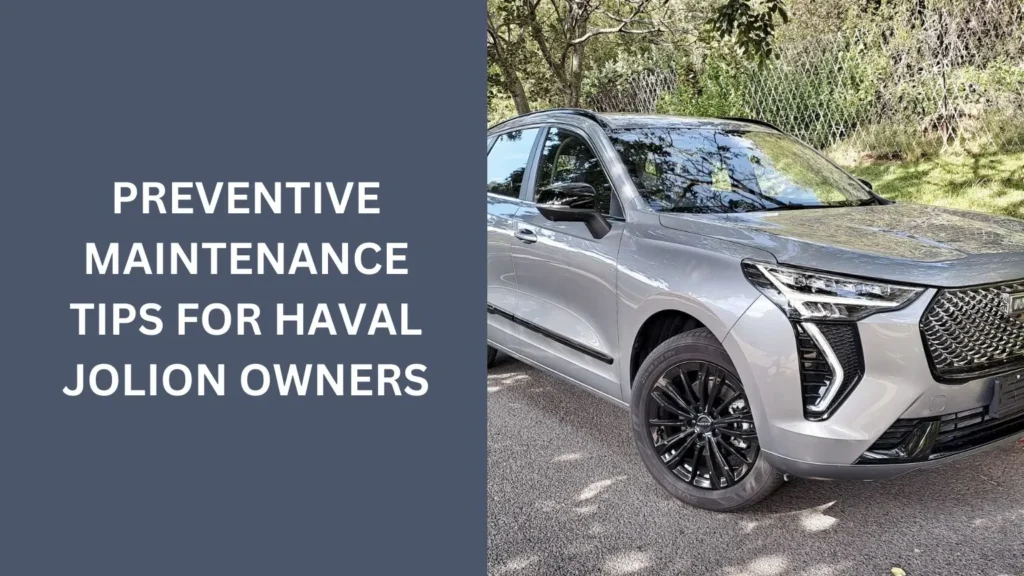 Preventive Maintenance Tips for Haval Jolion Owners